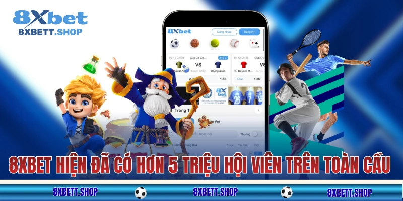 8XBET hiện đã có hơn 5 triệu hội viên trên toàn cầu