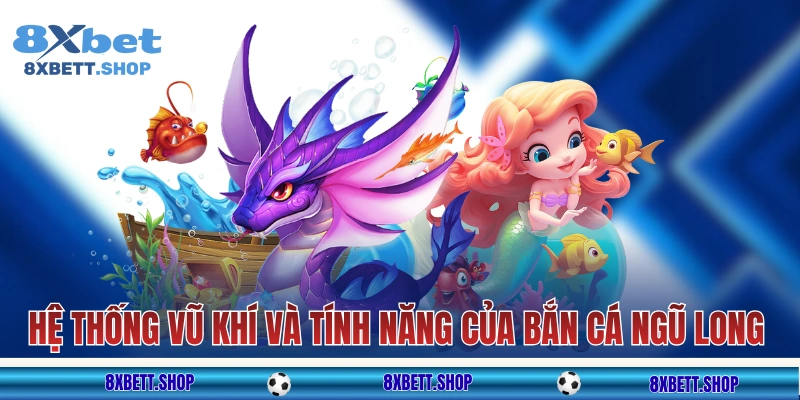 Hệ thống vũ khí và tính năng của Bắn Cá Ngũ Long