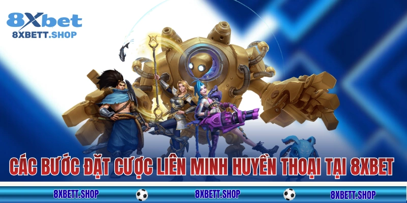 Các bước đặt cược Liên Minh Huyền Thoại 8xbet