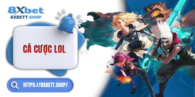 Toàn tập cá cược Liên Minh Huyền Thoại 8xbet cho game thủ mê eSports