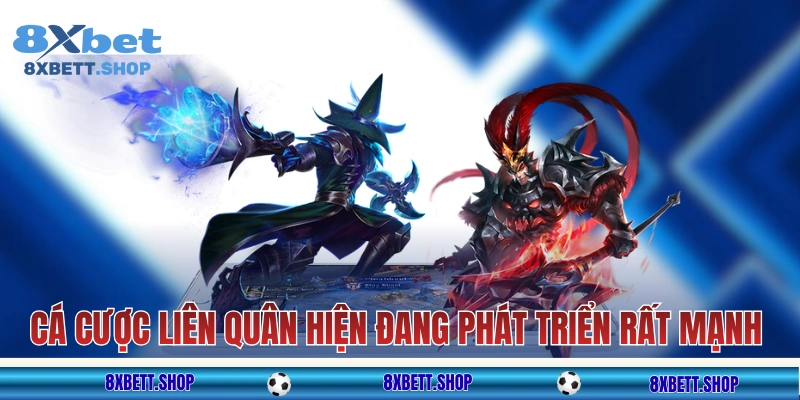 Cá cược Liên Quân 8xbet hiện đang phát triển rất mạnh