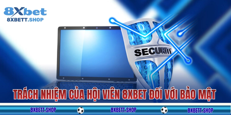 Trách nhiệm của hội viên 8xbet đối với bảo mật