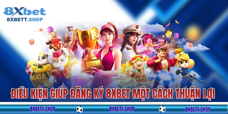 Điều kiện cần biết để đăng ký 8xbet dễ dàng!