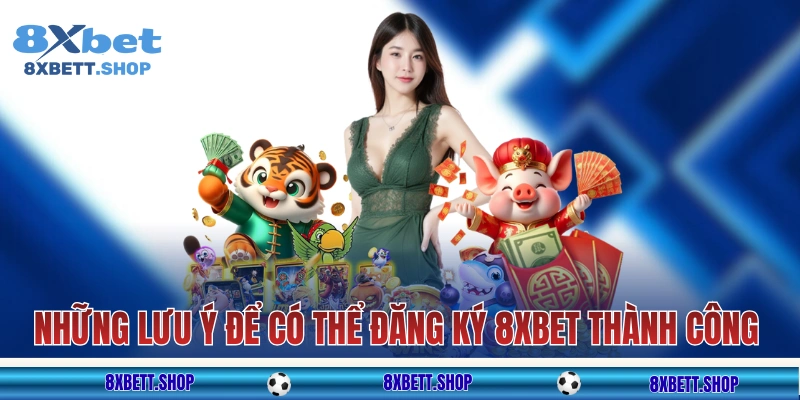 Những lưu ý để có thể đăng ký 8xbet thành công