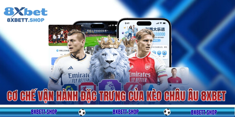 Cơ chế vận hành đặc trưng của kèo châu Âu 8xbet