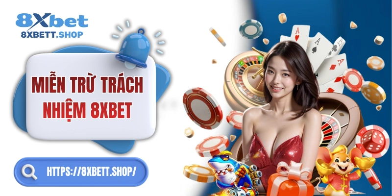 Miễn trừ trách nhiệm 8xbet – hiểu rõ phạm vi để chơi an toàn!