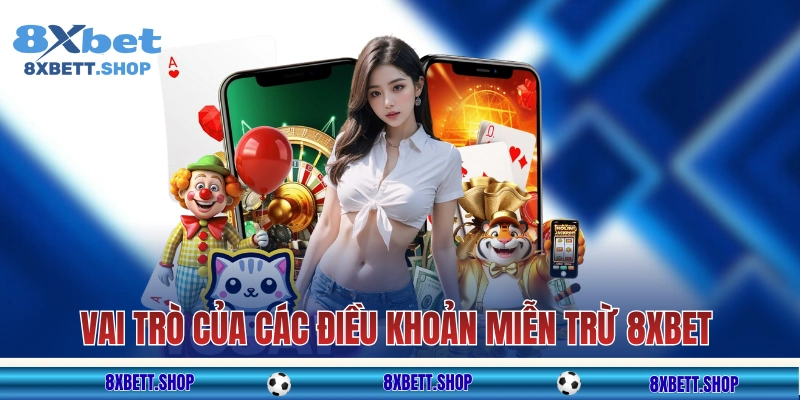 Vai trò quan trọng của các điều khoản miễn trừ 8xbet