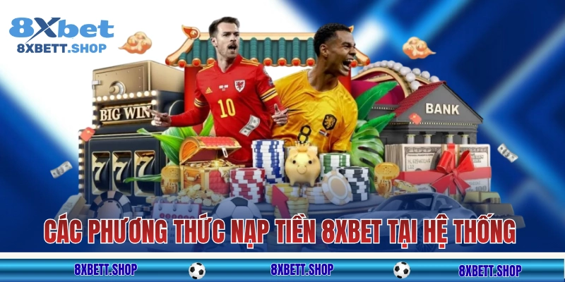 Các phương thức nạp tiền 8xbet tại hệ thống