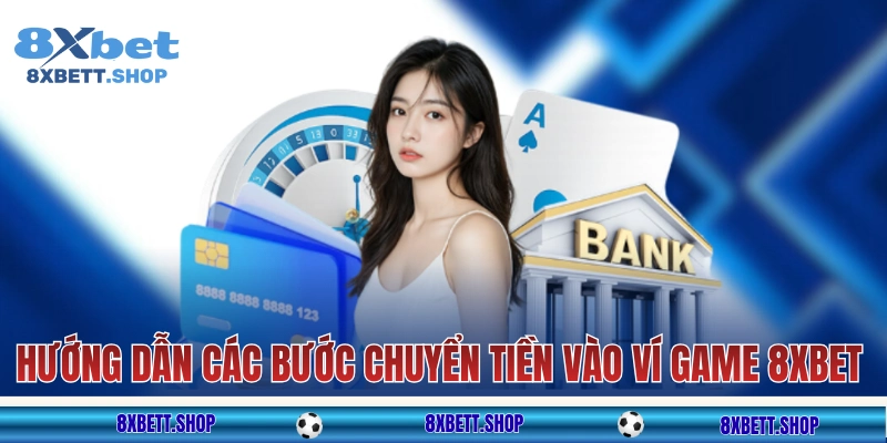 Hướng dẫn các bước chuyển tiền vào ví game 8xbet