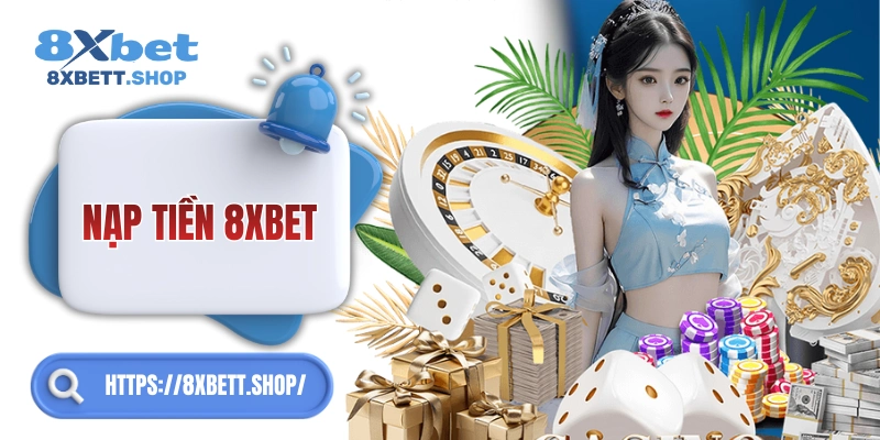 Nạp tiền 8xbet siêu tốc – chơi ngay chỉ sau 1 phút!