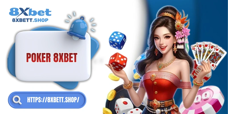 Poker 8xbet – đỉnh cao chiến thuật cho mọi tay chơi game bài