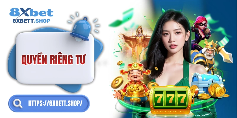 Quyền riêng tư 8xbet – hiểu đúng để an toàn hơn!