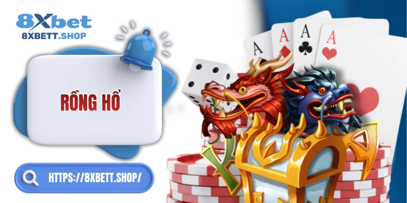 Rồng Hổ 8xbet – “đặc sản” của sòng bài trực tuyến hiện đại