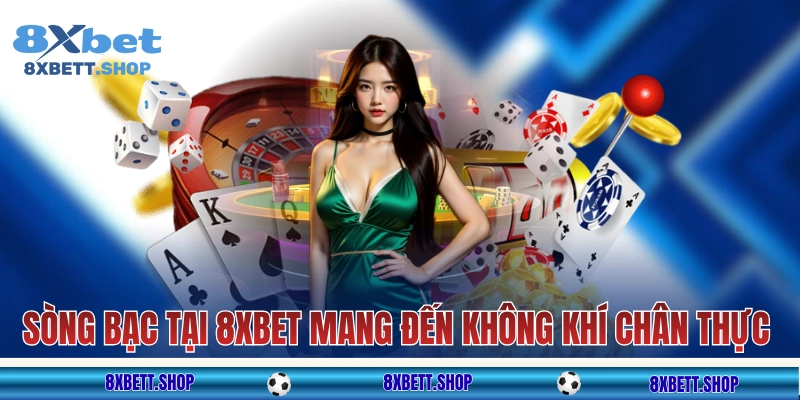 Sòng bạc tại 8xbet mang đến không khí chân thực