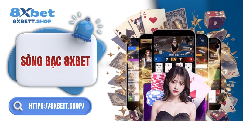 Sòng bạc tại 8xbet – Hiện đại, đẳng cấp, chuẩn 4.0.