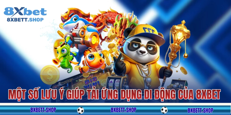 Một số lưu ý giúp tải ứng dụng di động của 8xbet