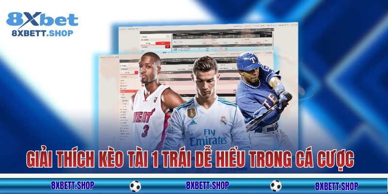 Giải thích kèo tài 1 trái dễ hiểu trong cá cược bóng đá