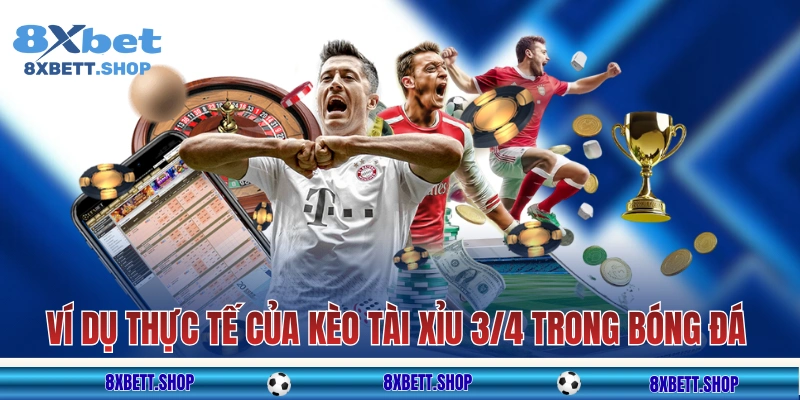 Ví dụ trong thực tế của kèo tài xỉu 3/4 trong bóng đá