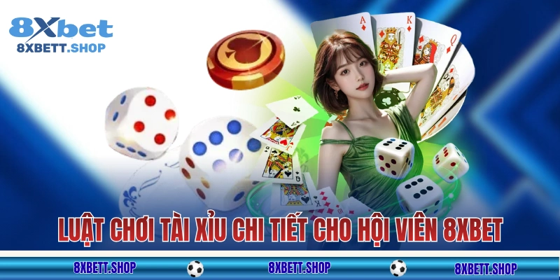 Khám phá luật chơi Tài Xỉu chi tiết cho hội viên 8xbet