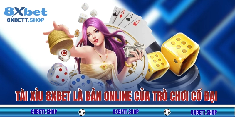 Tài Xỉu 8xbet là bản online của trò chơi cổ đại