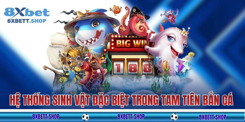 Hệ thống sinh vật đặc biệt trong Tam Tiên Bắn Cá