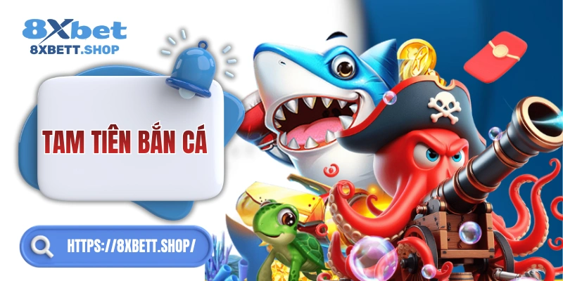 Siêu phẩm Tam Tiên Bắn Cá 8xbet – trò chơi bắn cá vạn người mê