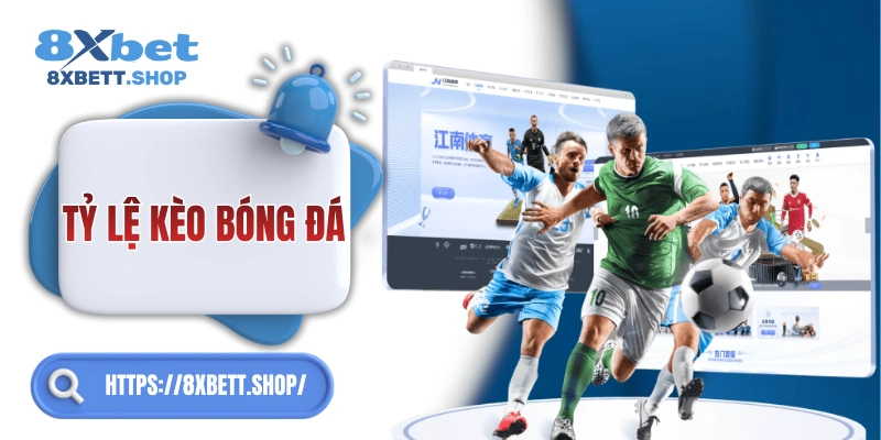 Tỷ lệ kèo bóng đá 8xbet – Hiểu cơ chế, tính kèo dễ dàng