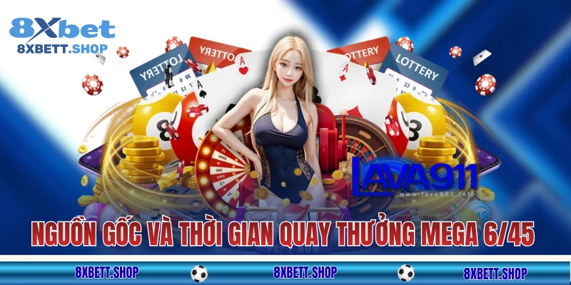 Nguồn gốc và thời gian quay thưởng xổ số Mega 6/45 8xbet