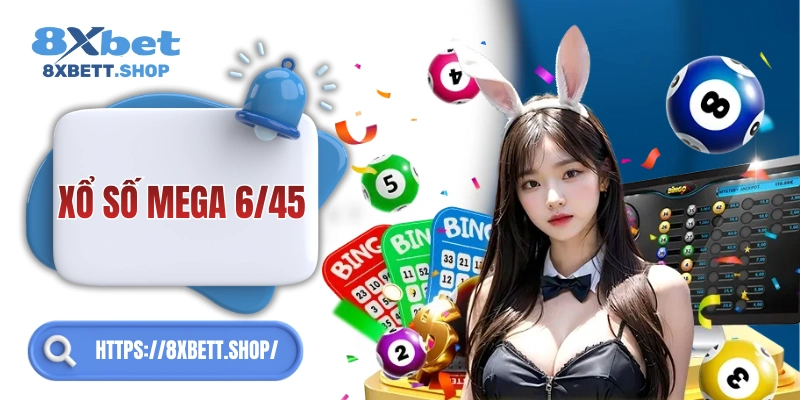 Mega 6/45 8xbet – Cơ hội trúng 12 tỷ chỉ với vài cú chọn số!