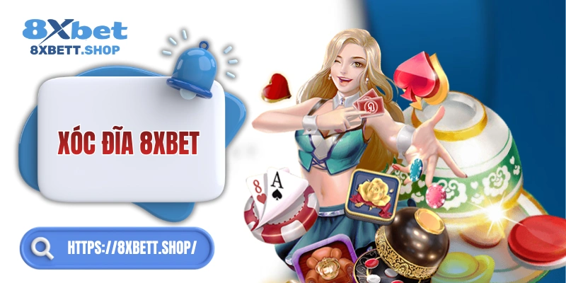 Xóc Đĩa 8xbet – Luật dễ hiểu, chơi nhanh, thắng dễ