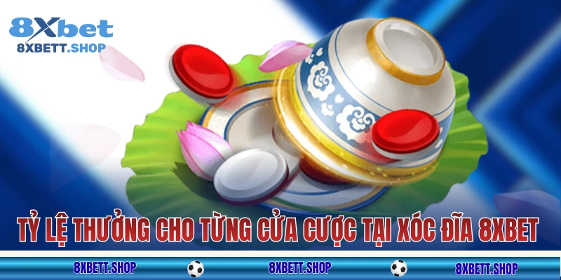 Tỷ lệ thưởng cho từng cửa cược tại xóc đĩa 8xbet